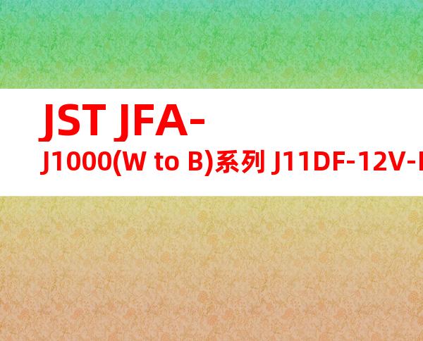 JST JFA-J1000(W to B)系列 J11DF-12V-KX产品图纸